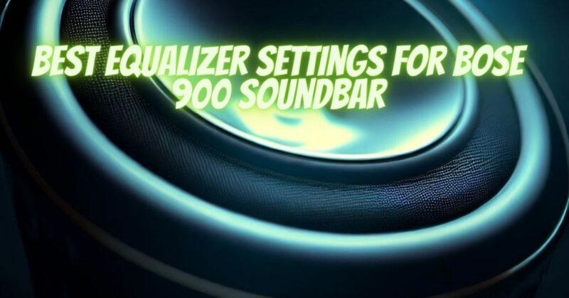 Best equalizer settings for Bose 900 soundbar