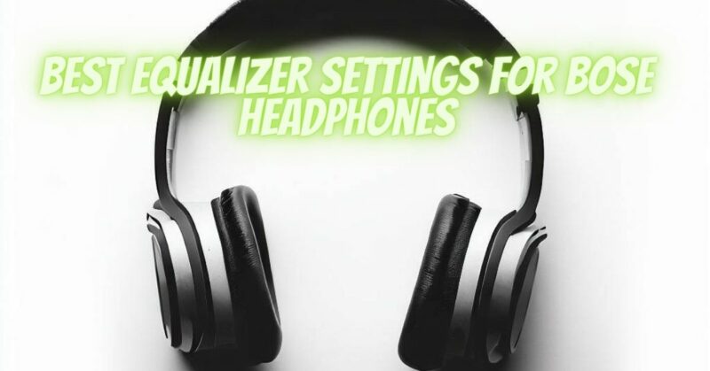 Best equalizer settings for Bose headphones