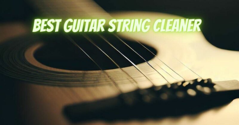 Best guitar string cleaner