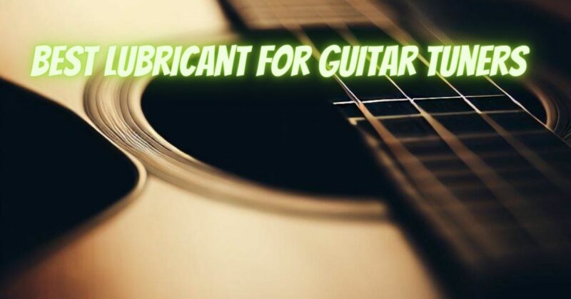 Best lubricant for guitar tuners