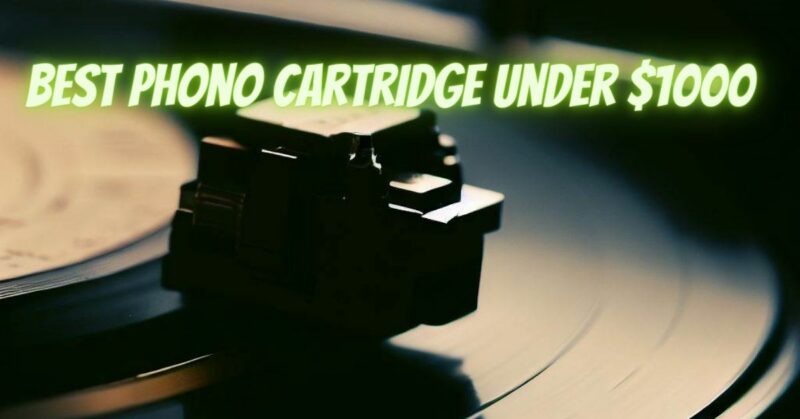 Best phono cartridge under $1000