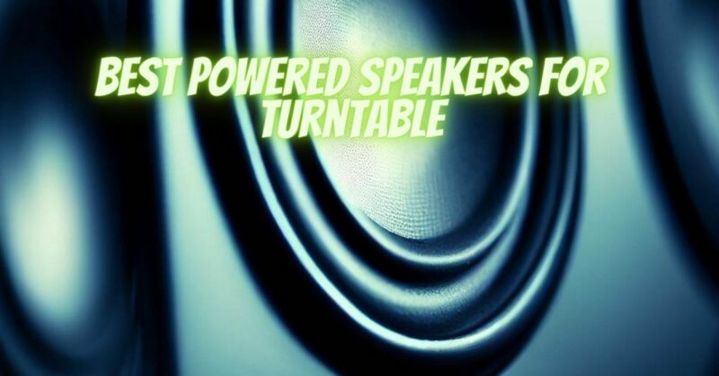 Best powered speakers for turntable