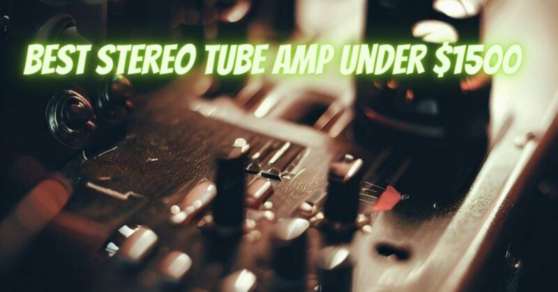 Best stereo tube amp under $1500