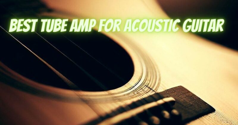 Best tube amp for acoustic guitar