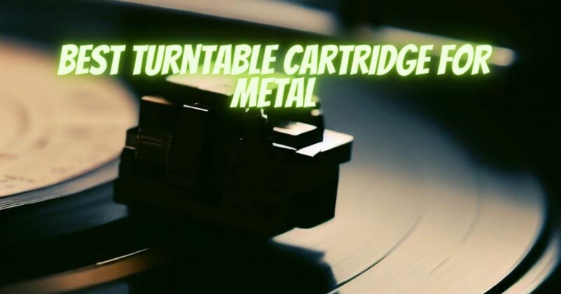 Best turntable cartridge for metal
