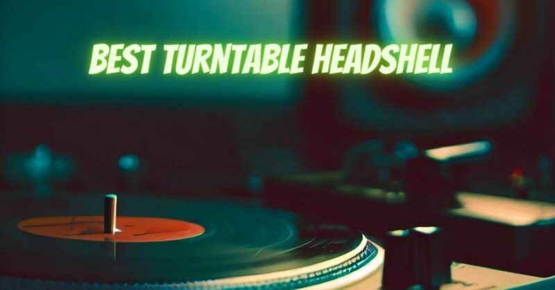 Best turntable headshell