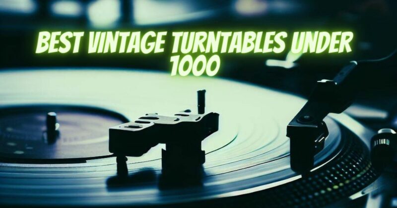 Best vintage turntables under 1000