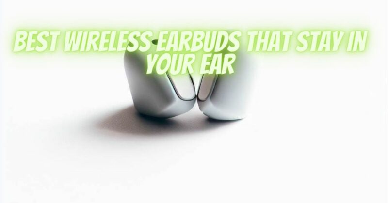 Best wireless earbuds that stay in your ear