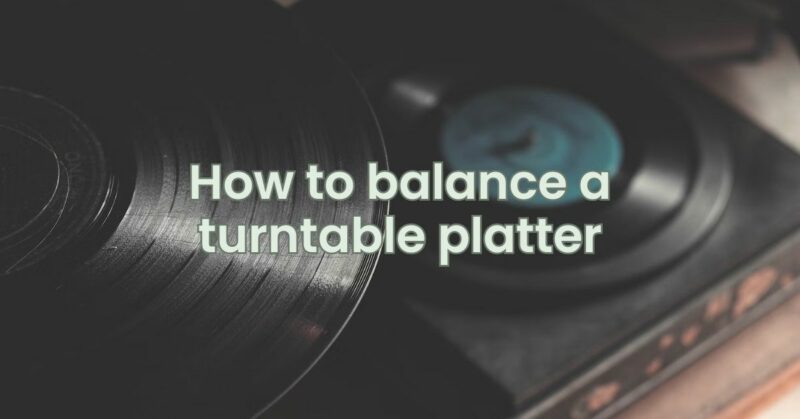 How to balance a turntable platter