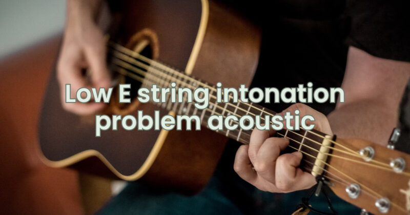 Low E string intonation problem acoustic