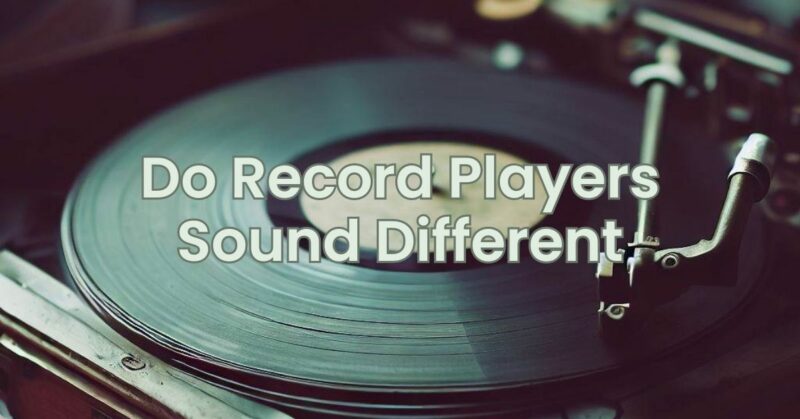 Do Record Players Sound Different