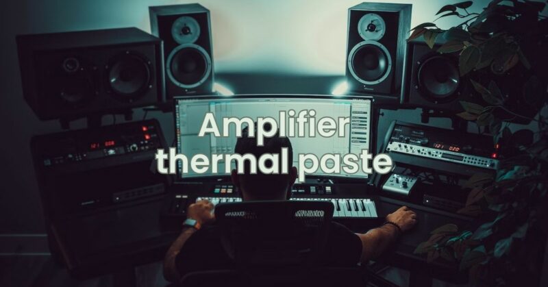 Amplifier thermal paste
