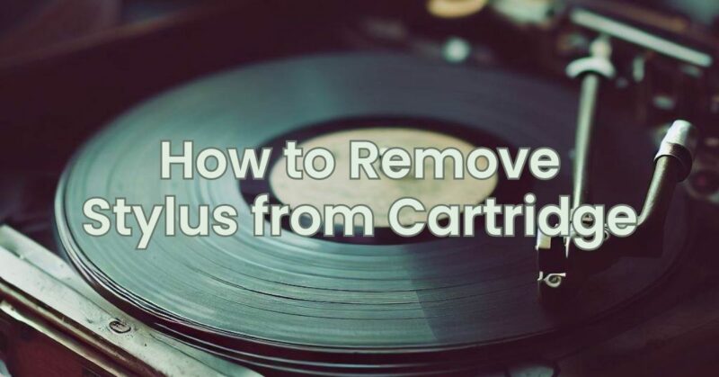 How to Remove Stylus from Cartridge