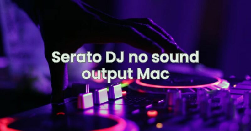 Serato DJ no sound output Mac