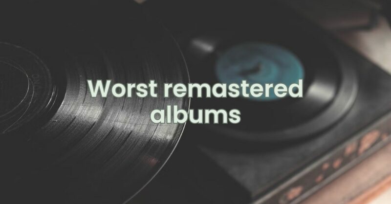 Worst remastered albums