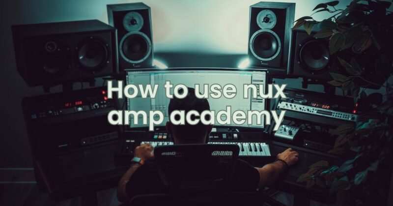 How to use nux amp academy