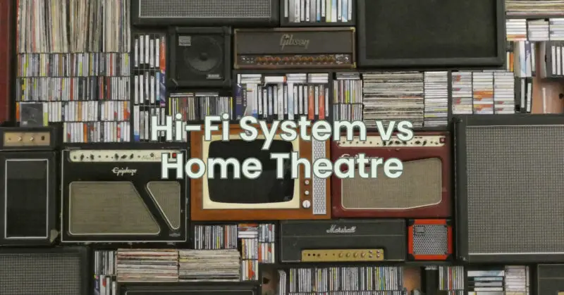 Hi-Fi System vs Home Theatre