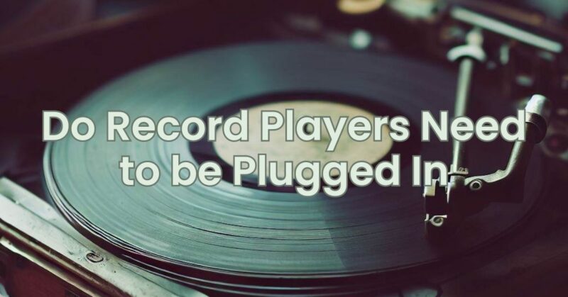 Do Record Players Need to be Plugged In