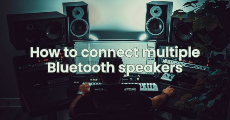 How to connect multiple Bluetooth speakers