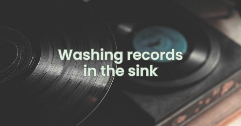 Washing records in the sink