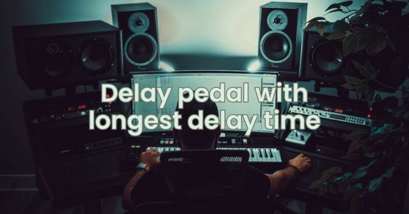 Delay pedal with longest delay time