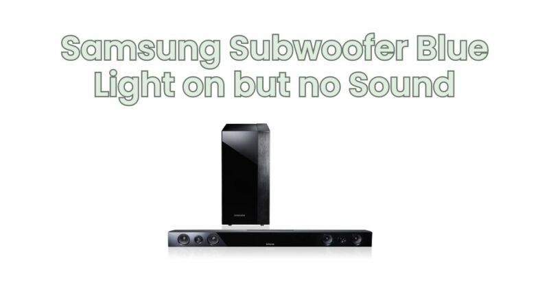 Samsung Subwoofer Blue Light on but no Sound