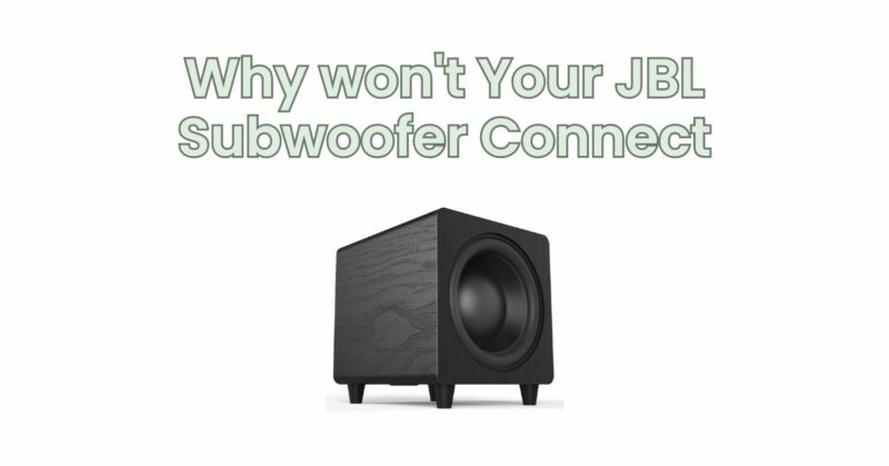 Why won't Your JBL Subwoofer Connect