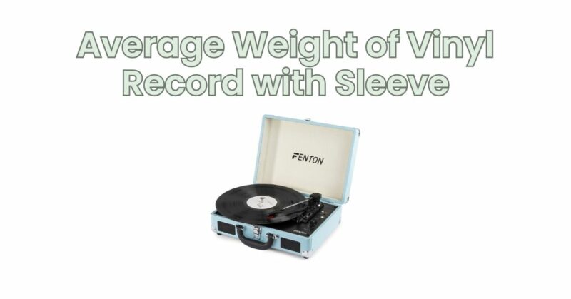 Average Weight of Vinyl Record with Sleeve