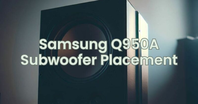 Samsung Q950A Subwoofer Placement
