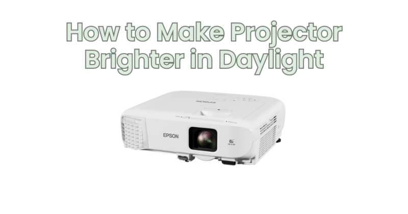 How to Make Projector Brighter in Daylight