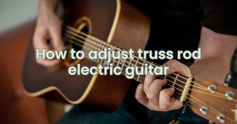 How to adjust truss rod electric guitar