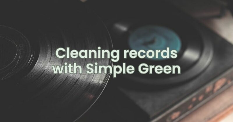 Cleaning records with Simple Green