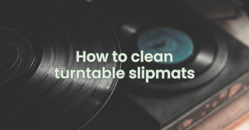 How to clean turntable slipmats