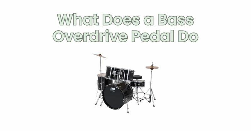 What Does a Bass Overdrive Pedal Do