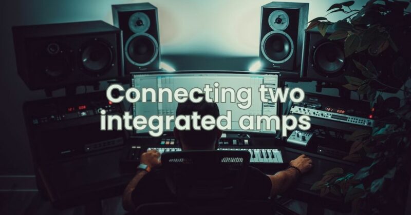 Connecting two integrated amps