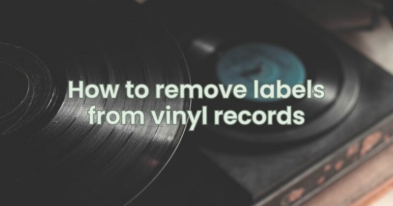 How to remove labels from vinyl records