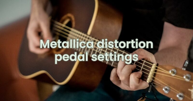 Metallica distortion pedal settings