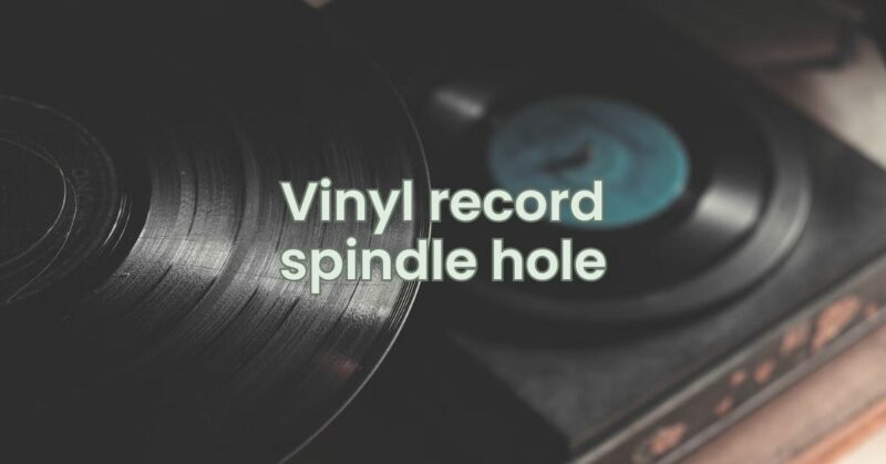 Vinyl record spindle hole