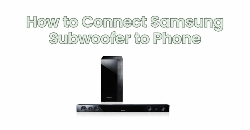 How to Connect Samsung Subwoofer to Phone