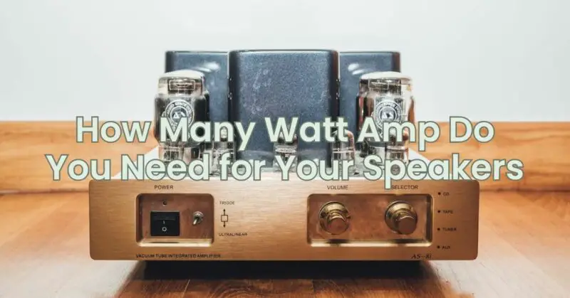 How Many Watt Amp Do You Need for Your Speakers