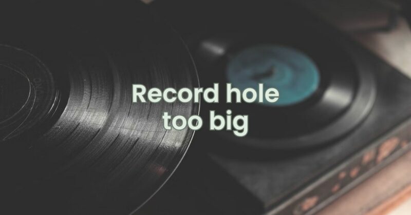 Record hole too big