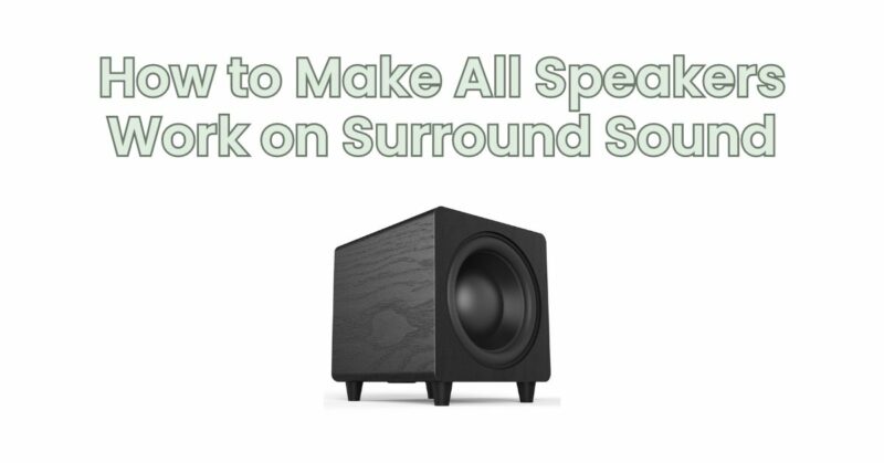 How to Make All Speakers Work on Surround Sound