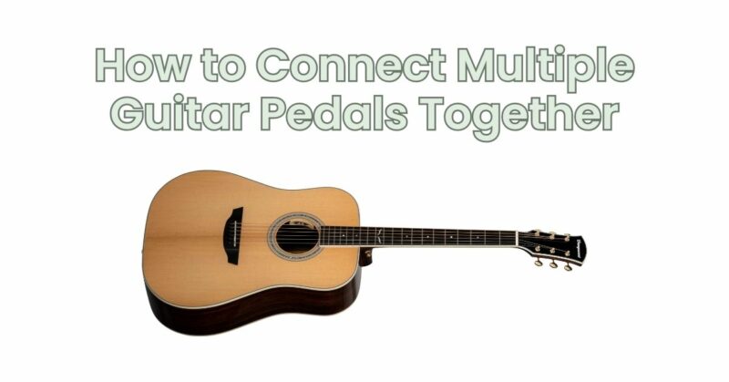 How to Connect Multiple Guitar Pedals Together