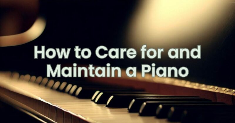How to Care for and Maintain a Piano