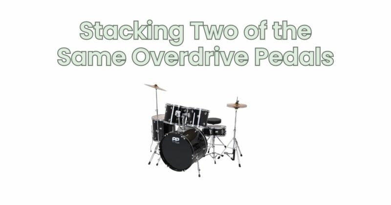 Stacking Two of the Same Overdrive Pedals