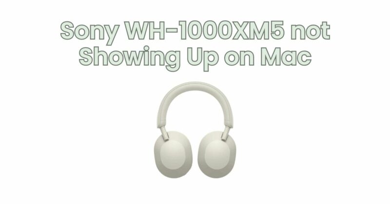 Sony WH-1000XM5 not Showing Up on Mac