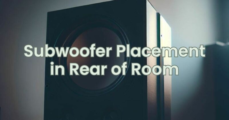 Subwoofer Placement in Rear of Room
