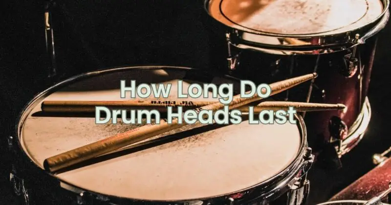 How Long Do Drum Heads Last
