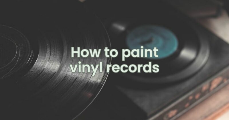 How to paint vinyl records - All For Turntables