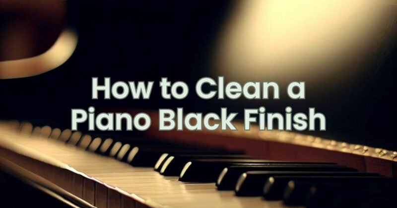How to Clean a Piano Black Finish